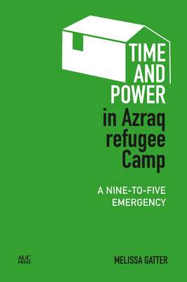 Time and Power in Azraq Refugee Camp - Gatter, Melissa
