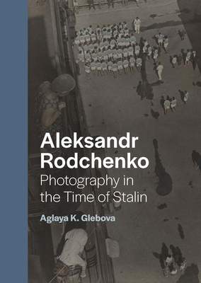 Aleksandr Rodchenko: Photography in the Time of Stalin - (Glebova Aglaya K.)(Pevná vazba)