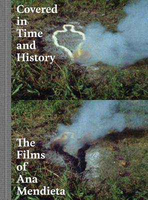 Covered in Time and History: The Films of Ana Mendieta - (Oransky Howard)(Pevná vazba)