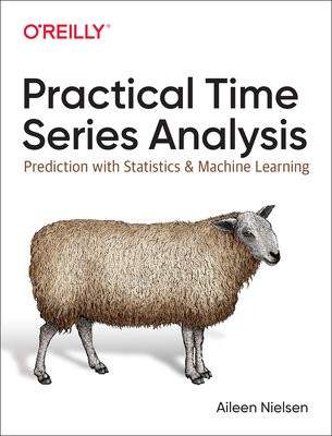 Practical Time Series Analysis: Prediction with Statistics and Machine Learning - (Nielsen Aileen)(Paperback)